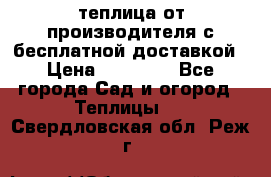 теплица от производителя с бесплатной доставкой › Цена ­ 11 450 - Все города Сад и огород » Теплицы   . Свердловская обл.,Реж г.